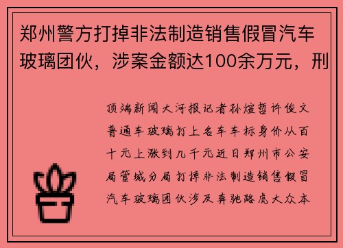 郑州警方打掉非法制造销售假冒汽车玻璃团伙，涉案金额达100余万元，刑拘7人